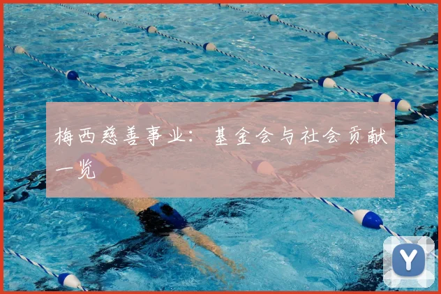 梅西慈善事业:基金会与社会贡献一览